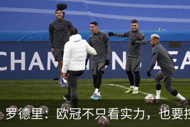 罗德里：欧冠不只看实力，也要控制那些能决定走势的关键时刻